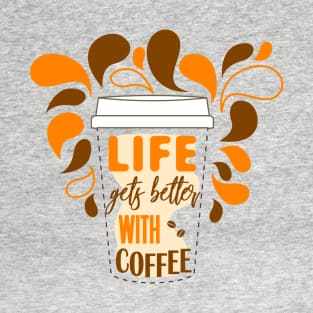 Life gets better with coffee, Coffee Lover gift idea. T-Shirt